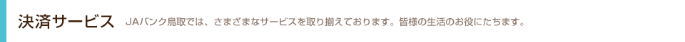 決済サービス ＪＡバンク鳥取では、さまざまなサービスを取り揃えております。みなさまの生活のお役にたちます。