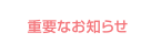 重要なお知らせ